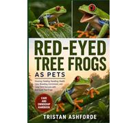 RED-EYED TREE FROGS AS PETS: The Complete Beginner-to-Expert Guide to Housing, Feeding, Handling, Health Care, Breeding, Enrichment, and Long-Term Success with Red-Eyed Tree Frogs