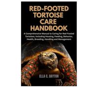 Red-Footed Tortoise Care Handbook: A Comprehensive Manual to Caring for Red-Footed Tortoises, Including Housing, Feeding, Behavior, Health, Breeding, Handling and Management