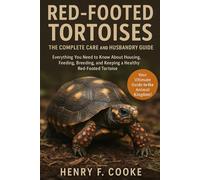 Red-Footed Tortoises: The Complete Care and Husbandry Guide: Everything You Need to Know About Housing, Feeding, Breeding, and Keeping a Healthy Red-Footed Tortoise