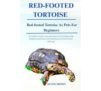 RED-FOOTED TURTOISE AS PETS FOR BEGINNERS: A Complete Step-by-Step Instructions for Housing, Caring, Feeding, maintenance and Handling Red-Footed Turtoise with Ease