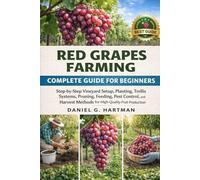 Red Grapes Farming Complete Guide for Beginners: Step-by-Step Vineyard Setup, Planting, Trellis Systems, Pruning, Feeding, Pest Control, and Harvest Methods for High-Quality Fruit Production