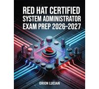 Red Hat Certified System Administrator Exam Prep 2026-2027: Complete Linux Administration Guide for RHCSA Candidates