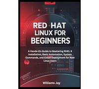 Red Hat Linux for Beginners: A Hands-On Guide to Mastering RHEL 9 Installation, Basic Automation, System Commands, and Cloud Deployment for New Linux Users