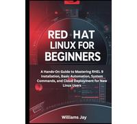 Red Hat Linux for Beginners: A Hands-On Guide to Mastering RHEL 9 Installation, Basic Automation, System Commands, and Cloud Deployment for New Linux Users