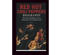 RED HOT CHILI PEPPERS BIOGRAPHY: The life and legacy of LA alternative rock band icons