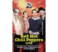 Red Hot Chili Peppers live. Kiedis, Flea, Frusciante & C. si raccontano
