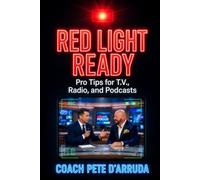 RED LIGHT READY: Pro Tips for T.V., Radio, and Podcasts
