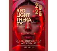 RED LIGHT THERAPY 2025: THE DEFINITIVE GUIDE TO FAT LOSS, ANTI-AGING, MUSCLE GROWTH, HAIR RESTORATION, SKIN REPAIR AND BRAIN OPTIMIZATION