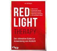 Red Light Therapy. Der ultimative Guide zur Anwendung von Rotlicht: Zellen erneuern, Entzündungen hemmen, Stoffwechsel ankurbeln, Regeneration unterstützen, Leistungsfähigkeit steigern