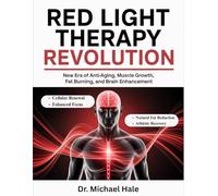 Red Light Therapy Revolution: Heal Pain, Reverse Aging, Burn Fat, and Sharpen Your Mind with the Power of Light