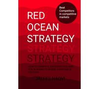 RED OCEAN STRATEGY: How to Compete, Differentiate, and Win in Markets Where Everyone Is Fighting