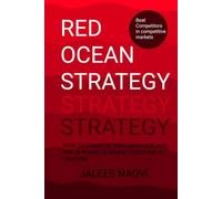 RED OCEAN STRATEGY: How to Compete, Differentiate, and Win in Markets Where Everyone Is Fighting