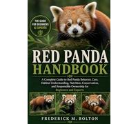 RED PANDA HANDBOOK: A Complete Guide to Red Panda Behavior, Care, Habitat Understanding, Nutrition, Conservation, and Responsible Ownership for Beginners and Experts