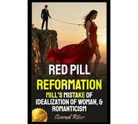 Red Pill Reformation: Mill's Mistake Of Idealization Of Woman, & Romanticism