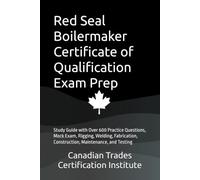 Red Seal Boilermaker Certificate of Qualification Exam Prep: Study Guide with Over 600 Practice Questions, Mock Exam, Rigging, Welding, Fabrication, Construction, Maintenance, and Testing
