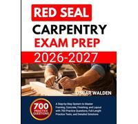 Red Seal Carpentry Exam Prep 2026 2027: A Step-by-Step System to Master Framing, Concrete, Finishing, and Layout with 700 Practice Questions, Full-Length Practice Tests, and Detailed Solutions