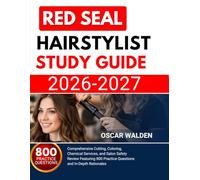 RED SEAL HAIRSTYLIST STUDY GUIDE 2026 2027: Comprehensive Cutting, Coloring, Chemical Services, and Salon Safety Review Featuring 800 Practice Questions and In-Depth Rationales