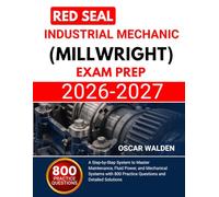 Red Seal Industrial Mechanic (Millwright) Exam Prep 2026 2027: A Step-by-Step System to Master Maintenance, Fluid Power, and Mechanical Systems with 800 Practice Questions and Detailed Solutions