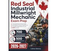 Red Seal Industrial Millwright Mechanic Exam Prep: A Comprehensive Study Guide with Realistic Practice Questions & Complete Explanations for your 433A Success