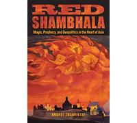 Red Shambhala: Magic, Prophecy, and Geopolitics in the Heart of Asia