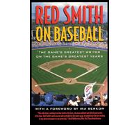 Red Smith on Baseball: The Game's Greatest Writer on the Game's Greatest Years