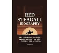 RED STEAGALL BIOGRAPHY: The Cowboy's Journey: Exploring the Life and Times of Red Steagall