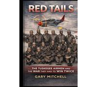 RED TAILS: The Tuskegee Airmen and the War They Had to Win Twice