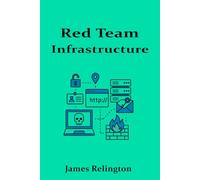 Red Team Infrastructure: Building Secure C2 and Operational Environments