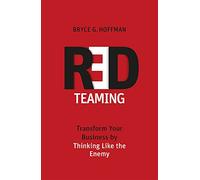 Red Teaming: Transform Your Business by Thinking Like the Enemy