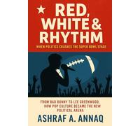 Red, White & Rhythm: When Politics Crashes the Super Bowl Stage: From Bad Bunny to Lee Greenwood, How Pop Culture Became the New Political Arena