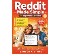 Reddit Made Simple for Beginners and Seniors: Learn Communities, Posts, Comments, Voting, Messaging, Privacy, and Everyday Features with Easy Step-by-Step Lessons