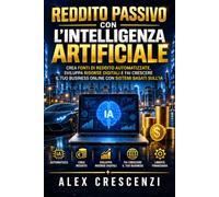 Reddito passivo con l'intelligenza artificiale: Crea fonti di reddito automatizzate, sviluppa risorse digitali e fai crescere il tuo business online con sistemi basati sull'IA
