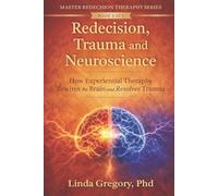 Redecision Trauma and Neuroscience: How Experiential Therapy Rewrites the Brain and Resolves Trauma