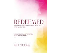Redeemed: Breaking Chains of Homosexuality and Addiction: Leaving the Past Behind, Step Into Purpose