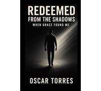 Redeemed From the Shadows: When Grace Found Me