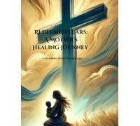 REDEEMED TEARS: A MOTHER'S HEALING JOURNEY