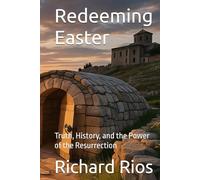 Redeeming Easter: Truth, History, and the Power of the Resurrection