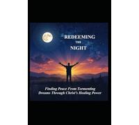 REDEEMING THE NIGHT: Finding Peace from Tormenting Dreams through Christ’s Healing Power