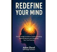 REDEFINE YOUR MIND: The Self-Image Architect's Guide to Breaking Financial Barriers and Unleashing Your True Potential