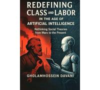 Redefining Class & Labor in The Age of Intelligence Artificial: Rethinking Social Theories From Marx to the present