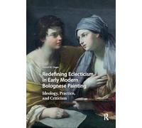 Redefining Eclecticism in Early Modern Bolognese Painting: Ideology, Practice, and Criticism