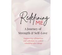 Redefining Me: A Journey of Strength and Self-Love: Empowering Affirmations and Reflections for Women Rebuilding After Change
