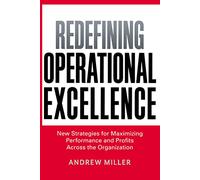 REDEFINING OPERATNL EXCEL SC: New Strategies for Maximizing Performance and Profits Across the Organization