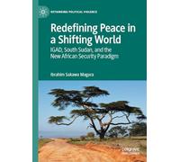 Redefining Peace in a Shifting World: Igad, South Sudan, and the New African Security Paradigm