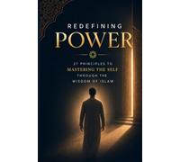 Redefining Power: 27 principles to Mastering the Self Through the Wisdom of Islam