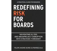 Redefining Risk For Boards: Navigating AI, ESG, and Megaproject Disruption with Strategic Foresight
