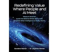Redefining Value Where People and AI Meet: Measure Smarter. Avoid the Balance Sheet Black Hole. Establish What Intelligence is Really Worth.