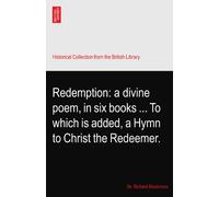 Redemption: a divine poem, in six books ... To which is added, a Hymn to Christ the Redeemer.