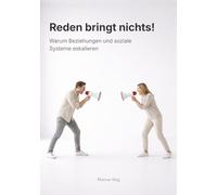 Reden bringt nichts!: Warum Beziehungen und soziale Systeme eskalieren