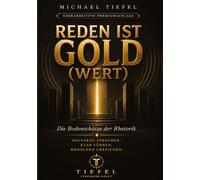 REDEN IST GOLD(WERT): Die Bodenschätze der Rhetorik: Klar sprechen. Sicher wirken. Menschen erreichen.